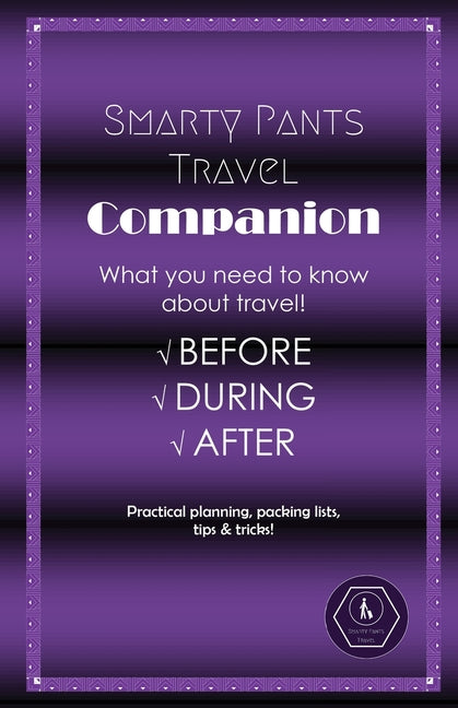 Smarty Pants Travel Companion: Practical planning, packing lists, tips & tricks! - Paperback