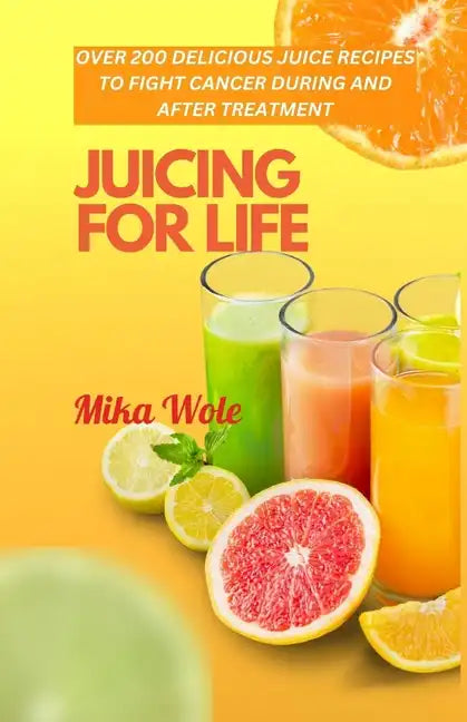 Juicing for Life: Nutrient-Rich Juice Recipes For Cancer Patients - Paperback