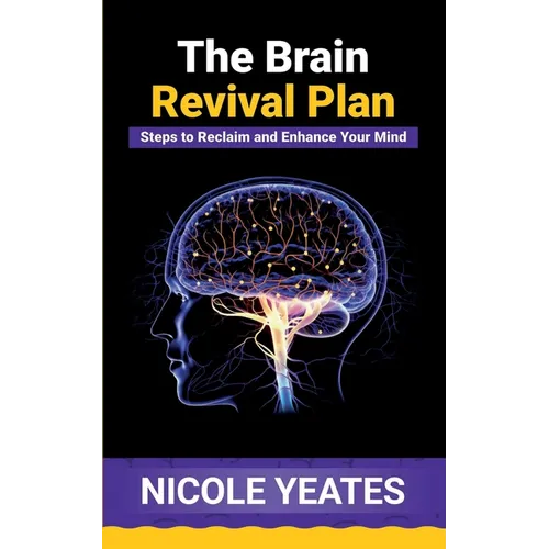 The Brain Revival Plan: Steps to Reclaim and Enhance Your Mind: Steps to Enhance - Paperback