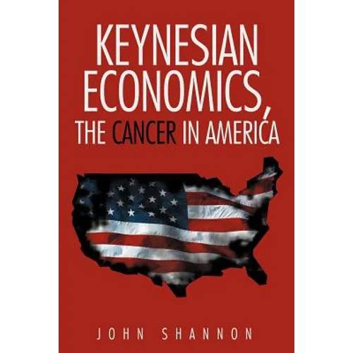 Keynesian Economics, the Cancer in America - Paperback