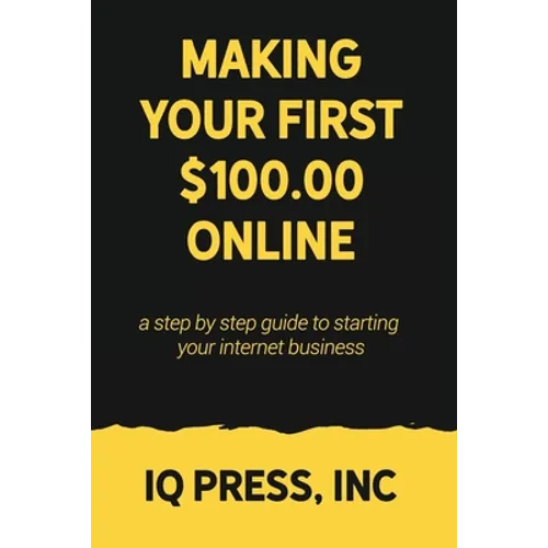 Making your First $100 Online: A step by step guide to starting your internet business - Paperback