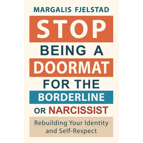 Stop Being A Doormat for the Borderline or Narcissist: Rebuilding Your Identity and Self-Respect