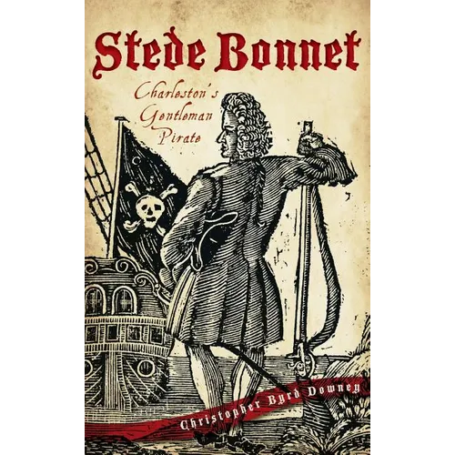 Stede Bonnet: Charleston's Gentleman Pirate - Hardcover