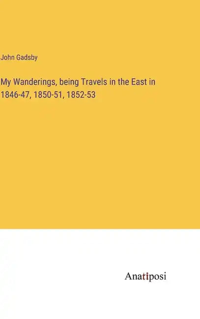 My Wanderings, being Travels in the East in 1846-47, 1850-51, 1852-53 - Hardcover