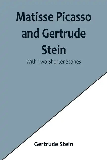 Matisse Picasso and Gertrude Stein; With Two Shorter Stories - Paperback
