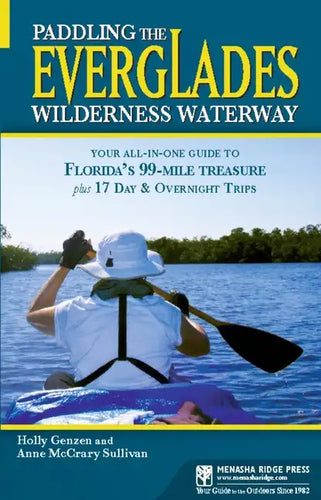 Paddling the Everglades Wilderness Waterway: Your All-in-One Guide to Florida's 99-Mile Treasure plus 17 Day and Overnight Trips - Paperback