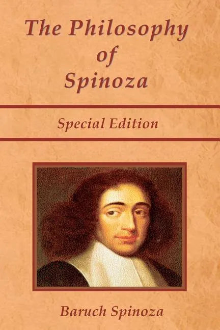 The Philosophy of Spinoza - Special Edition: On God, On Man, and On Man's Well Being - Paperback