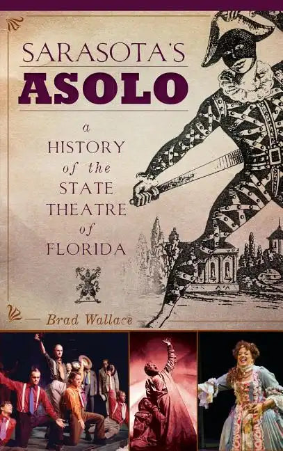 Sarasota's Asolo: A History of the State Theatre of Florida - Hardcover
