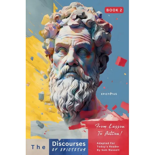 The Discourses of Epictetus (Book 2) - From Lesson To Action!: Adapted For Today's Reader Bringing Stoic Philosophy to the Present - Paperback
