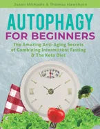 Autophagy for Beginners: The Amazing Anti-Aging Secrets of Combining Intermittent Fasting & The Keto Diet - Paperback