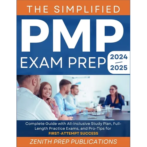 The Simplified Pmp Exam Prep 2024-2025: Complete Guide with All-Inclusive Study Plan, Full-Length Practice Exams, and Pro-Tips for First-Attempt Succe - Paperback