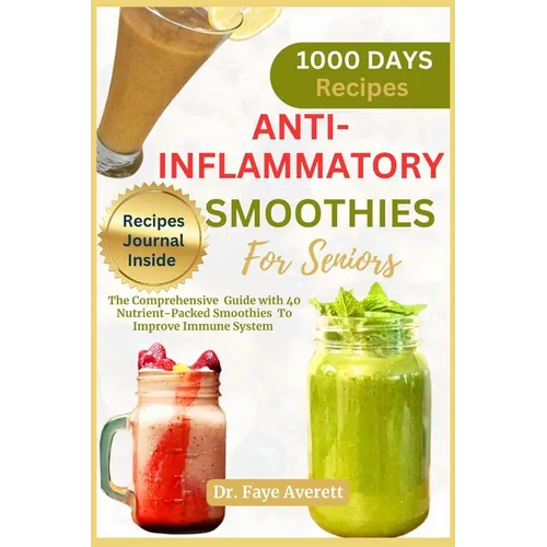 Anti-Inflammatory Smoothies for Seniors: The Comprehensive Guide with 40 Nutrient-Packed Smoothies To Improve Immune System - Paperback