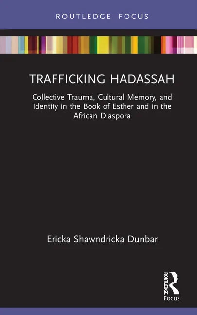 Trafficking Hadassah: Collective Trauma, Cultural Memory, and Identity in the Book of Esther and in the African Diaspora - Hardcover