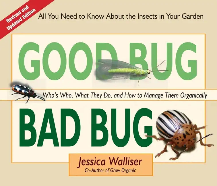 Good Bug Bad Bug: Who's Who, What They Do, and How to Manage Them Organically (All You Need to Know about the Insects in Your Garden) - Spiral
