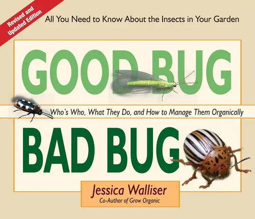 Good Bug Bad Bug: Who's Who, What They Do, and How to Manage Them Organically (All You Need to Know about the Insects in Your Garden) - Spiral