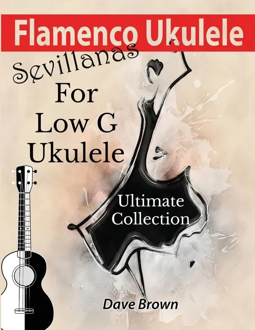 Flamenco Ukulele: Sevillanas Ultimate Collection - Paperback