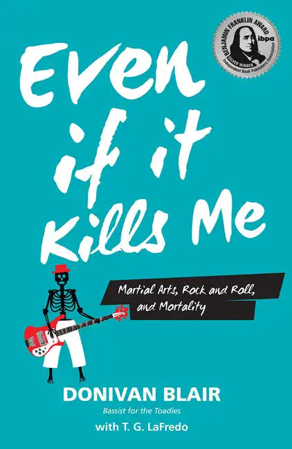 Even If It Kills Me: Martial Arts, Rock and Roll, and Mortality - Paperback