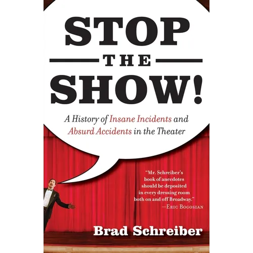 Stop the Show!: A History of Insane Incidents and Absurd Accidents in the Theater - Paperback