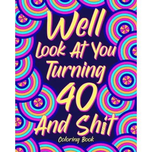 Well Look at You Turning 40 and Shit Coloring Book: 40th Birthday Gift for Her, Birthday Quotes Coloring Book, Activity Coloring - Paperback