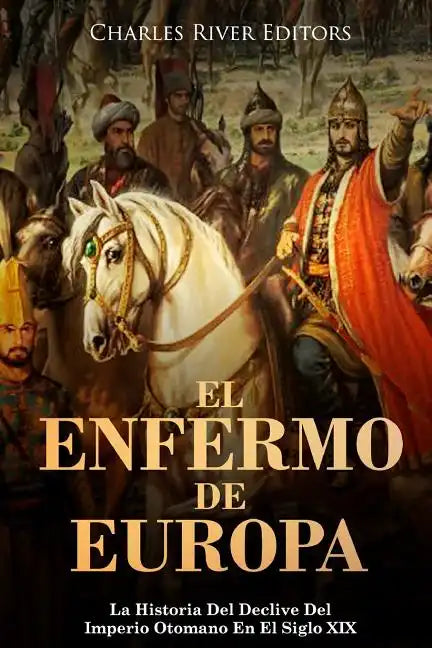 El Enfermo De Europa: La Historia Del Declive Del Imperio Otomano En El Siglo XIX - Paperback