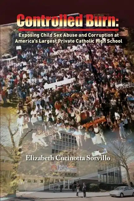 Controlled Burn: Exposing Child Sex Abuse and Corruption at America's Largest Private Catholic High School - Paperback