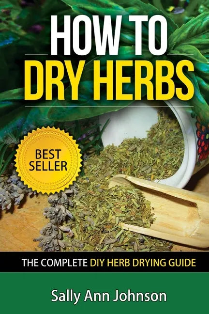 How To Dry Herbs: The Complete DIY Herb Drying Guide - Paperback