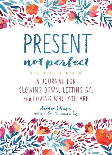Present, Not Perfect: A Journal for Slowing Down, Letting Go, and Loving Who You Are - Paperback