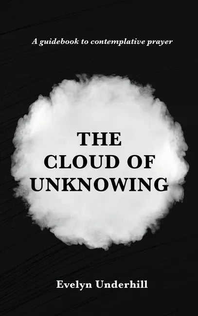 The Cloud of Unknowing: A Book Of Contemplation The Which Is Called The Cloud Of Unknowing, In The Which A Soul Is Oned With God - Hardcover