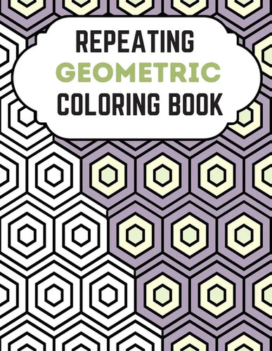 Repeating Geometric Coloring Book: Relax And Relief Stress With Adult Coloring Book Geometric, Modern Geometric Design And Geometric Patterns Ready Fo - Paperback
