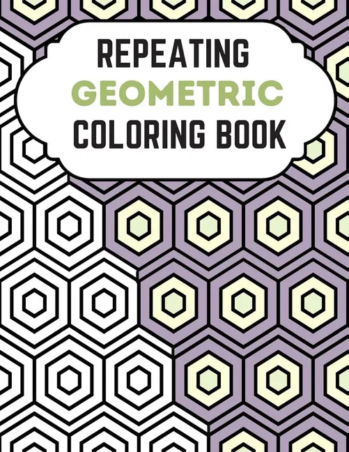 Repeating Geometric Coloring Book: Relax And Relief Stress With Adult Coloring Book Geometric, Modern Geometric Design And Geometric Patterns Ready Fo - Paperback