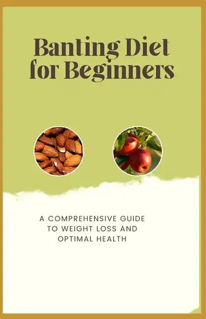 Banting Diet for Beginners: A Comprehensive Guide to Weight Loss and Optimal Health - Paperback