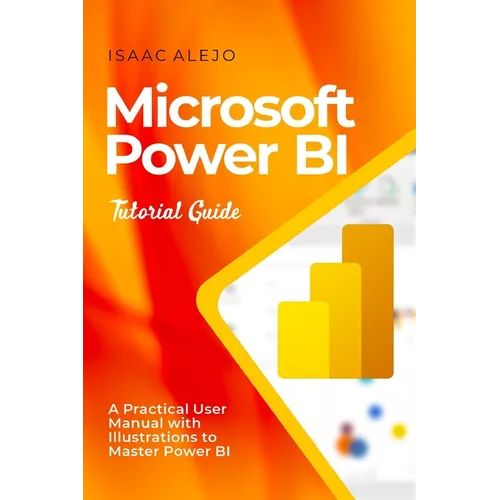 Microsoft Power BI Tutorial Guide: A Practical User Manual with Illustrations to Master Power BI - Paperback
