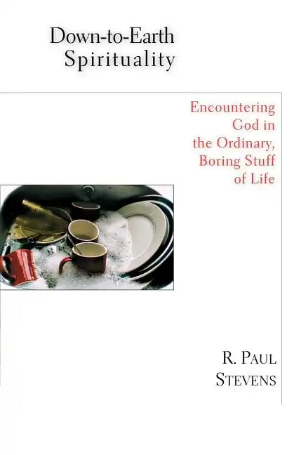 Down-to-Earth Spirituality: Encountering God in the Ordinary, Boring Stuff of Life - Paperback