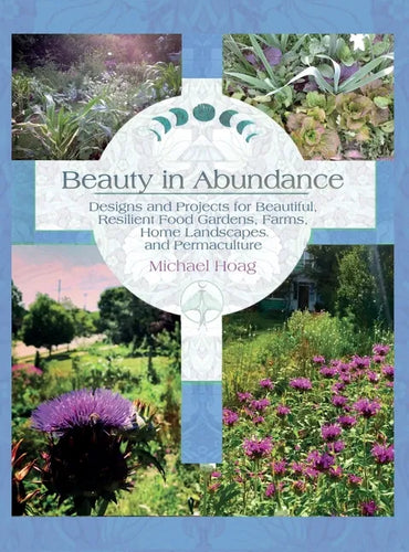 Beauty in Abundance: Designs and Projects for Beautiful, Resilient Food Gardens, Farms, Home Landscapes, and Permaculture - Hardcover
