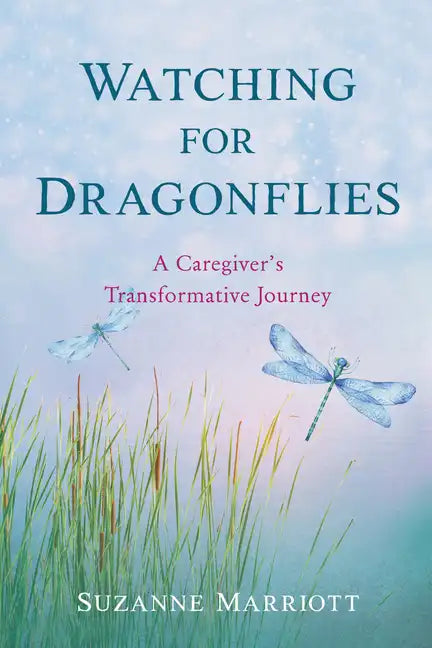 Watching for Dragonflies: A Caregiver's Transformative Journey - Paperback