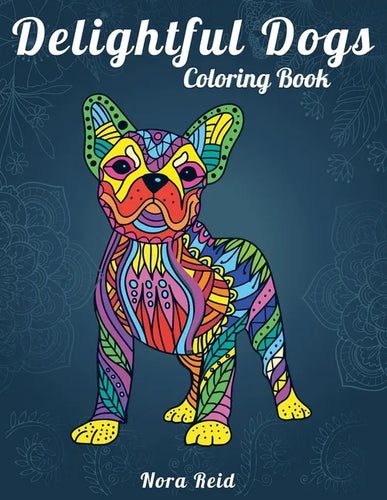 Delightful Dogs Coloring Book: Creative Relaxation, Mindfulness & Meditation For Adults - Paperback
