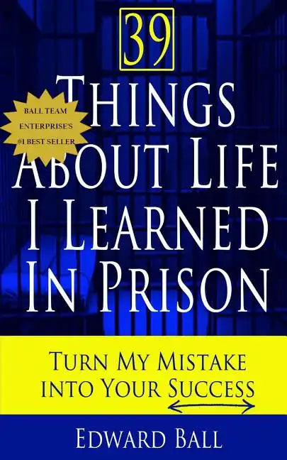 39 Things About Life I Learned in Prison: Turn My Mistake Into Your Success - Paperback
