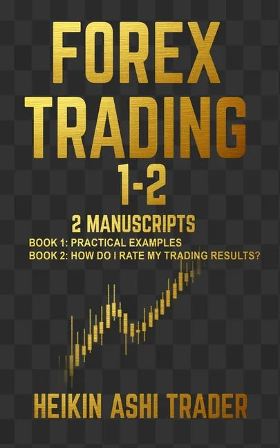 Forex Trading 1-2: 2 Manuscripts: Book 1: Practical Examples Book 2: How Do I Rate my Trading Results? - Paperback