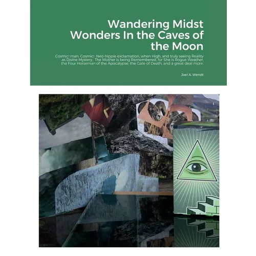 Wandering Midst Wonders In the Caves of the Moon: Cosmic! man, Cosmic! Neo-hippie exclamation, when High, and truly seeing Reality as Divine Mystery. - Paperback