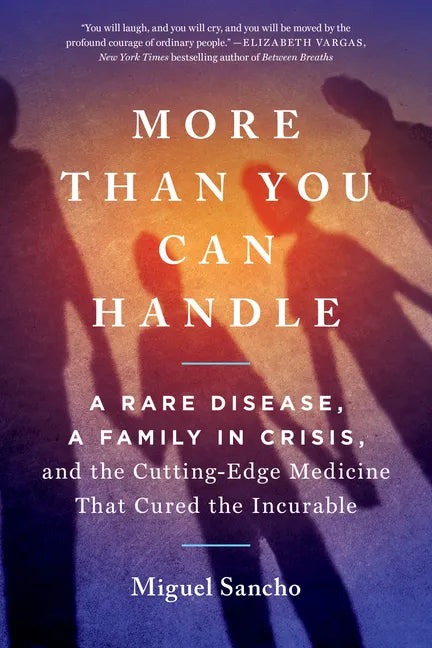 More Than You Can Handle: A Rare Disease, a Family in Crisis, and the Cutting-Edge Medicine That Cured Theincurable - Paperback