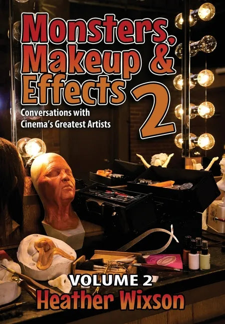 Monsters, Makeup & Effects 2: Conversations with Cinema's Greatest Artists: Conversations with Cinema's Greatest Artists - Hardcover