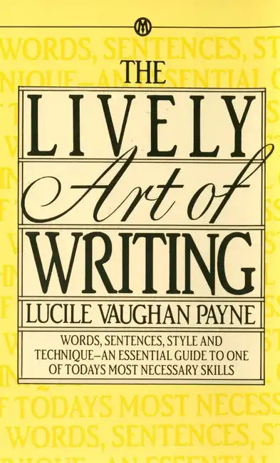 The Lively Art of Writing: Words, Sentences, Style and Technique--An Essential Guide to One of Todays Most Necessary Skills - Paperback