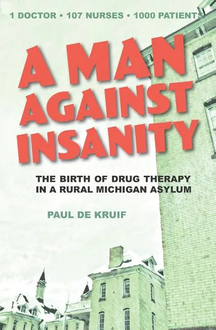 A Man Against Insanity: The Birth of Drug Therapy in a Northern Michigan Asylum - Paperback