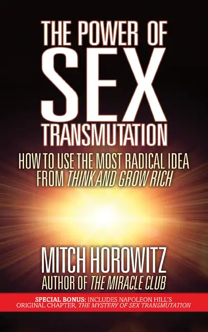 The Power of Sex Transmutation: How to Use the Most Radical Idea from Think and Grow Rich - Paperback