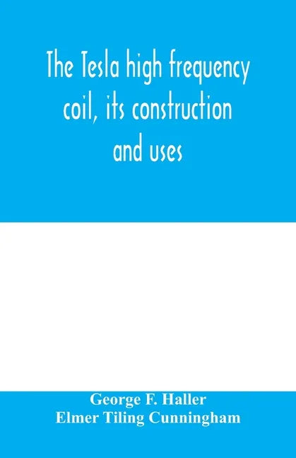 The Tesla high frequency coil, its construction and uses - Paperback