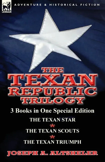The Texan Republic Trilogy: 3 Books in One Special Edition-The Texan Star, the Texan Scouts, the Texan Triumph - Paperback