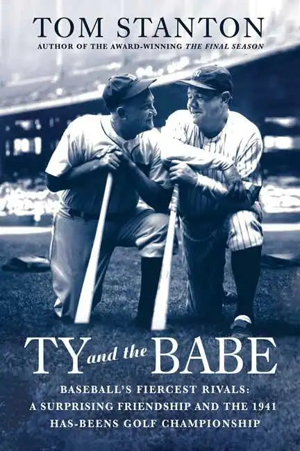 Ty and the Babe: Baseball's Fiercest Rivals: A Surprising Friendship and the 1941 Has-Beens Golf Championship - Paperback