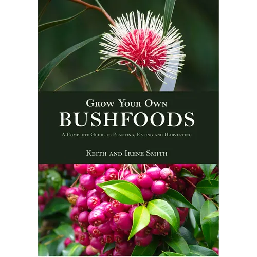 Grow Your Own Bushfoods: A Complete Guide to Planting, Eating and Harvesting - Paperback
