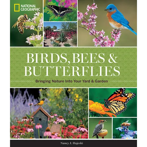 National Geographic Birds, Bees, and Butterflies: Bringing Nature Into Your Yard and Garden - Hardcover