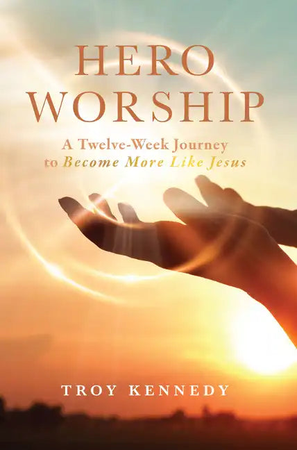 Hero Worship: A 12 Week Journey to Become More Like Jesus Volume 1 - Paperback